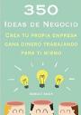 350 Ideas de Negocio: Crea tu propia empresa y gana dinero trabajando para ti mismo – Sergio Amor [PDF]