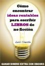 Cómo encontrar ideas rentables para escribir libros de no ficción: Ganar dinero extra con ebooks – Luis Clausín [PDF]