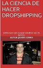 La ciencia de hacer Dropshipping: Derivado de ganar dinero no es difícil – Javier Corro [PDF]