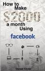 Facebook: Make $2000 a Month Using Facebook – Passive Income System – Daniel Silver [PDF] [English]