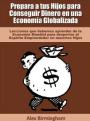 Prepara a tus Hijos para Conseguir Dinero en una Economia Globalizada – Alex Birmingham [PDF]