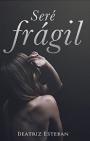 Seré frágil – Beatriz Esteban Brau [PDF]
