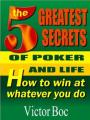 The Five Greatest Secrets of Poker and Life: How to Win at Whatever You Do – Victor Boc [PDF] [English]