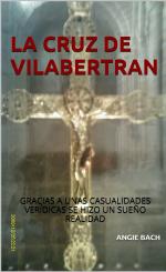 La cruz de Vilabertran: Gracias a unas casualidades verídicas se hizo un sueño realidad – Angie Bach [PDF]