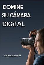 Domine su cámara digital: Consiga fotos y vídeos profesionales (Imagen fácil nº 3) – José María Castillo Pomeda [PDF]