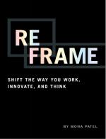 Reframe: Shift the Way You Work, Innovate, and Think – Mona Patel [PDF] [English]