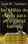Un Millón de claves para alcanzar el talento: Un millón de claves para descubrir el talento en las empresas y organizaciones – Juan W. Tamayo [PDF]