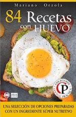 84 RECETAS CON HUEVO: Una selección de opciones preparadas con un ingrediente súper nutritivo (Colección Cocina Práctica nº 56) – Mariano Orzola [PDF]
