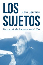 Los sujetos: Hasta dónde llega tu ambición – Xavi Serrano [PDF]