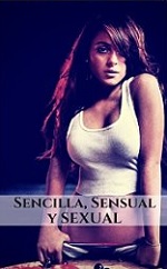 Sencilla, Sensual y Sexual: Relatos Eróticos de Una Mujer Que Disfruta en Demasía de las Relaciones Sexuales (Sexo Duro y Descontrolado nº 3) – Mikaela De La Croix [PDF]