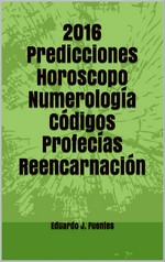 2016 Predicciones, Horoscopo, Numerología, Código, Profecías, Reencarnación – Eduardo J. Fuentes [PDF]