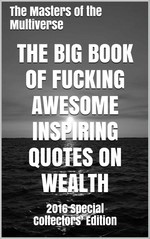The Big Book of Fucking Awesome Inspiring Quotes on Wealth: 2016 Special Collectors’ Edition – The Masters of the Multiverse [PDF] [English]
