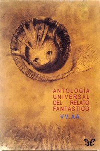 Antología universal del relato fantástico – Jacobo Siruela, Robert Aickman, Leonid Andréiev, Honoré de Balzac [PDF]