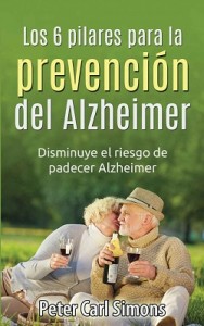 Los 6 pilares para la prevención del Alzheimer: Disminuye el riesgo de padecer Alzheimer – Peter Simons [PDF]