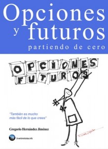 Opciones y futuros partiendo de cero: También es mucho más fácil de lo que crees – Gregorio Hernández Jiménez [PDF]