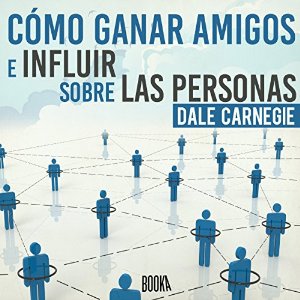 Cómo Ganar Amigos e Influir Sobre las Personas – Dale Carnegie [Narrado por Juan Antonio Bernal] [Audiolibro] [Completo] [Español]