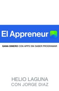 EL APPRENEUR: Cómo Crear Tu Primera App, Sin Saber De Programación – Helio Laguna, Jorge Díaz [PDF]