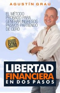 Libertad Financiera en dos pasos: El método probado para generar ingresos pasivos partiendo de cero – Agustín Grau [PDF]