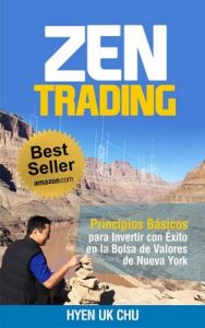 Zen Trading: Principios Básicos para Invertir con Éxito en la Bolsa de Nueva York – Hyenuk Chu [PDF]
