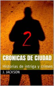 Crónicas de ciudad 2: Historias de intriga y crimen – J. Jackson [PDF]