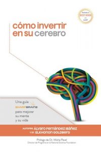 Cómo invertir en su cerebro: Una guía SharpBrains para mejorar su mente y su vida – Elkhonon Goldberg, Fernández Ibáñez, Álvaro Fernandez Ibanez [PDF]
