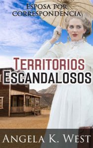 Esposa por correspondencia: Territorios Escandalosos – Angela K. West [PDF]