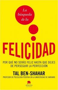 La búsqueda de la felicidad: Por qué no serás feliz hasta que dejes de perseguir la perfección – Tal Ben-Shahar [PDF]