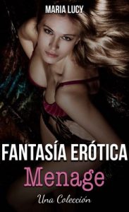 Fantasía Erótica Menage: Una Colección – Maria Lucy [PDF]