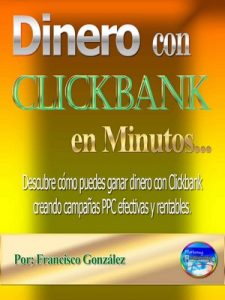 Dinero con Clickbank en minutos: Descubre cómo ganar dinero con Clickbank creando campañas PPC efectivas y rentables – Francisco J. González [ePub & Kindle]