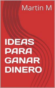 Ideas para ganar dinero – Martin M [ePub & Kindle]