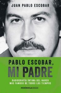 Pablo Escobar, mi padre: Radiografía íntima del narco más famoso de todos los tiempos – Juan Pablo Escobar [ePub & Kindle]