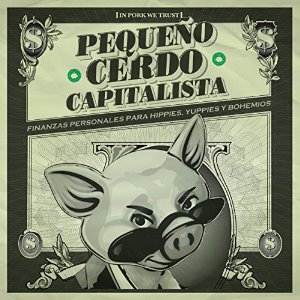 Pequeño cerdo capitalista: Finanzas personales para hippies, yuppies y bohemios – Sofía Macías [Narrado por Sofía Macías, Yeri Inzunza] [Audiolibro] [Completo] [Español]