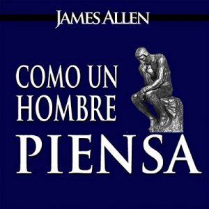 Como un Hombre Piensa Asi es Su Vida – James Allen [Narrado por Erick Abraham] [Audiolibro] [Español] [Completo]