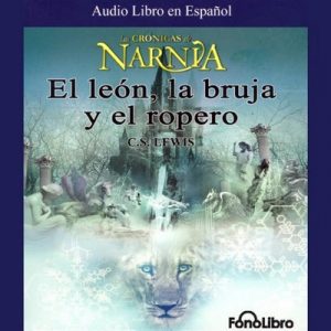 El Leon, La Bruja y El Ropero: Las Cronicas de Narnia (Texto Completo) – C. S. Lewis [Narrado por Karl Hoffman] [Audiolibro] [Español]