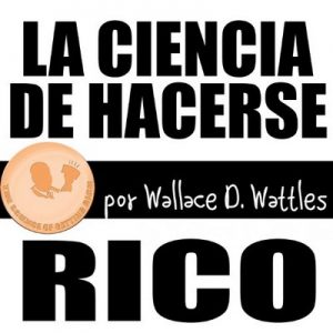 La Ciencia de Hacerse Rico – Wallace D. Wattles [Narrado por Marcelo Russo] [Audiolibro] [Español] [Completo]