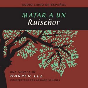 Matar a un ruiseñor – Harper Lee [Narrado por Adriana Sananes] [Audiolibro] [Español] [Completo]