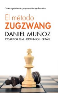 El Método Zugzwang: El sistema para mejorar rápidamente los resultados del jugador intermedio de ajedrez – Daniel Muñoz, GM Herminio Herráiz [ePub & Kindle]