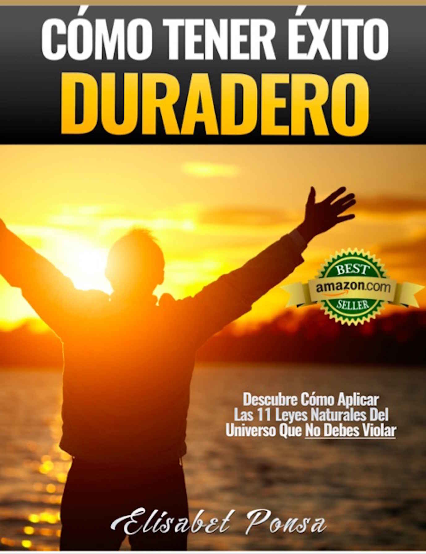 Cómo Tener Éxito Duradero: Descubre Cómo Aplicar Las 11 Leyes Naturales del Universo Que No Debes Violar – Elisabet Ponsa [ePub & Kindle]