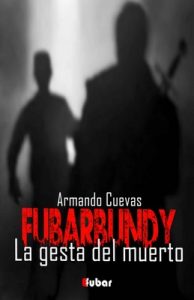 Fubarbundy II: La gesta del muerto – Armando Cuevas Calderón [ePub & Kindle]