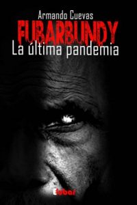 Fubarbundy: La última pandemia – Armando Cuevas Calderón [ePub & Kindle]