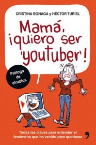 Mamá, quiero ser youtuber: Todas las claves para entender el fenómeno que ha venido para quedarse – Héctor Turiel, Cristina Bonaga [ePub & Kindle]