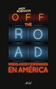 Off the Road. Miedo, asco y esperanza en América – Andy Robinson [ePub & Kindle]