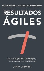 Resultados ágiles: domina la gestión del tiempo y mantén una vida equilibrada – Javier Cristobal [ePub & Kindle]