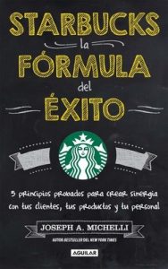 Starbucks, la fórmula del éxito: 5 Principios probados para crear sinergia con tus cliente, tus productos y tu personal – Joseph A. Michelli [ePub & Kindle]