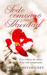 Todo comenzó en Navidad: Tres relatos de amor – Dorothy McCougney [ePub & Kindle]