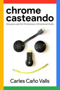 Chromecasteando: Guía para exprimir Chromecast y Chromecast Audio – Carles Caño Valls [ePub & Kindle]