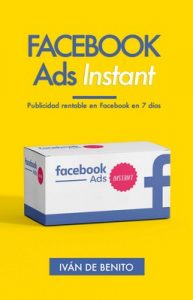 Facebook Ads Instant: Publicidad rentable en Facebook en 7 días (Incluye Actualizaciones de por Vida) – Iván De Benito [ePub & Kindle]