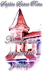 Nadie nos separará jamás – Sophie Saint Rose [ePub & Kindle]