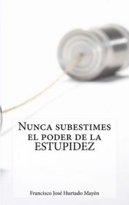 Nunca subestimes el poder de la estupidez – Francisco José Hurtado Mayén [ePub & Kindle]