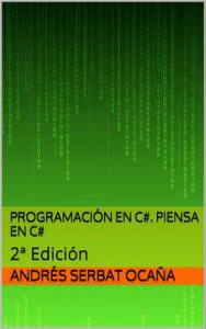 Programación en C#. Piensa en C#: 2ª Edición – Andrés Serbat Ocaña [ePub & Kindle]